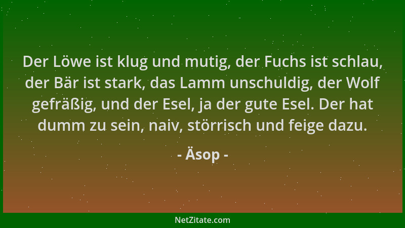 Äsop - Der Löwe ist klug und mutig, der Fuchs ist schlau, der Bär ist stark, das Lamm unschuldig, der Wolf gefräßig, und de...