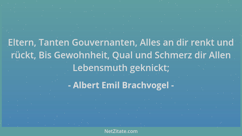 Albert Emil Brachvogel - Eltern, Tanten Gouvernanten, Alles an dir renkt und rückt, Bis Gewohnheit, Qual und Schmerz dir Al...