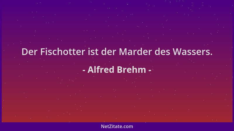 Alfred Brehm - Der Fischotter ist der Marder des Wassers....