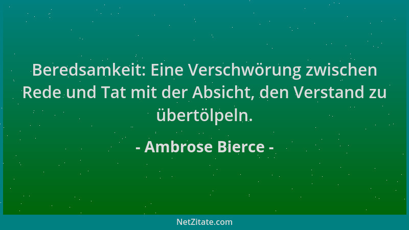 Ambrose Bierce - Beredsamkeit: Eine Verschwörung zwischen Rede und Tat mit der Absicht, den Verstand zu übertölpeln....