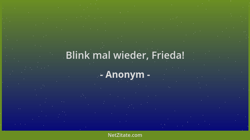 Anonym - Blink mal wieder, Frieda!...