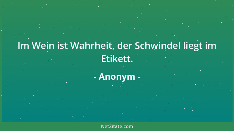 Anonym - Im Wein ist Wahrheit, der Schwindel liegt im Etikett....