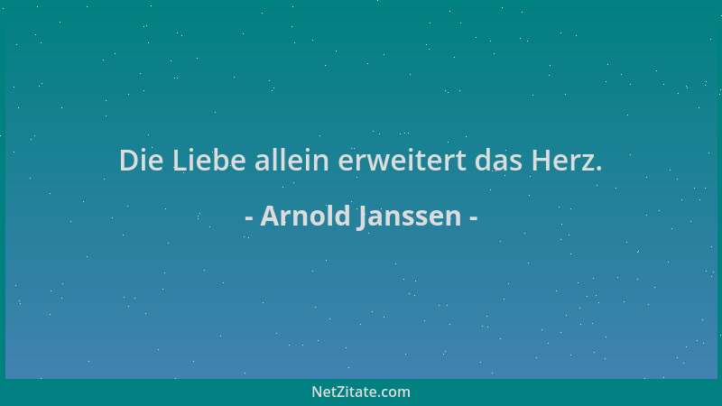 Arnold Janssen - Die Liebe allein erweitert das Herz....