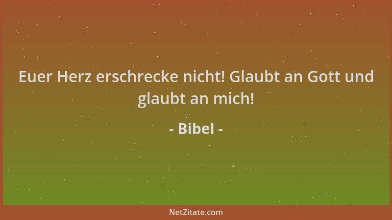 Bibel - Euer Herz erschrecke nicht! Glaubt an Gott und glaubt an mich!...