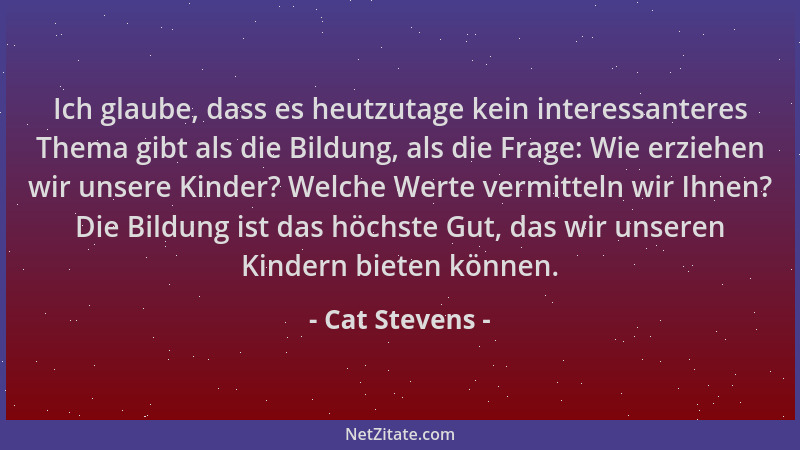 Cat Stevens - Ich glaube, dass es heutzutage kein interessanteres Thema gibt als die Bildung, als die Frage: Wie erziehen w...