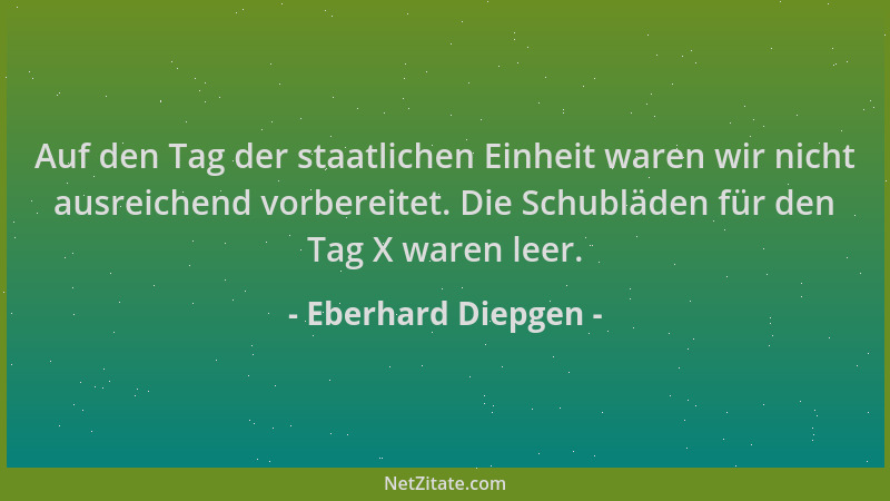 Eberhard Diepgen - Auf den Tag der staatlichen Einheit waren wir nicht ausreichend vorbereitet. Die Schubläden für den Tag...