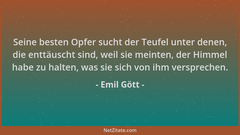 Emil Gött - Seine besten Opfer sucht der Teufel unter denen, die enttäuscht sind, weil sie meinten, der Himmel habe zu halt...