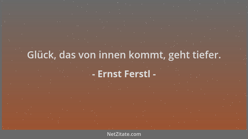 Ernst Ferstl - Glück, das von innen kommt, geht tiefer....