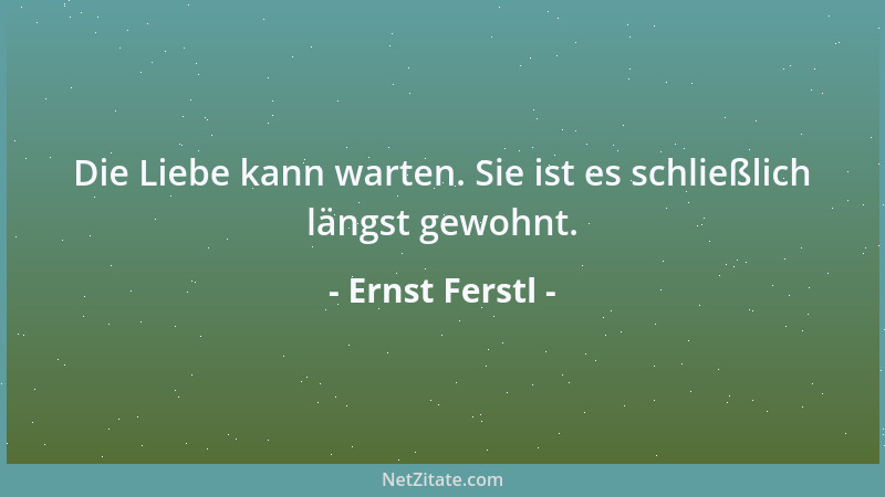Ernst Ferstl - Die Liebe kann warten. Sie ist es schließlich längst gewohnt....