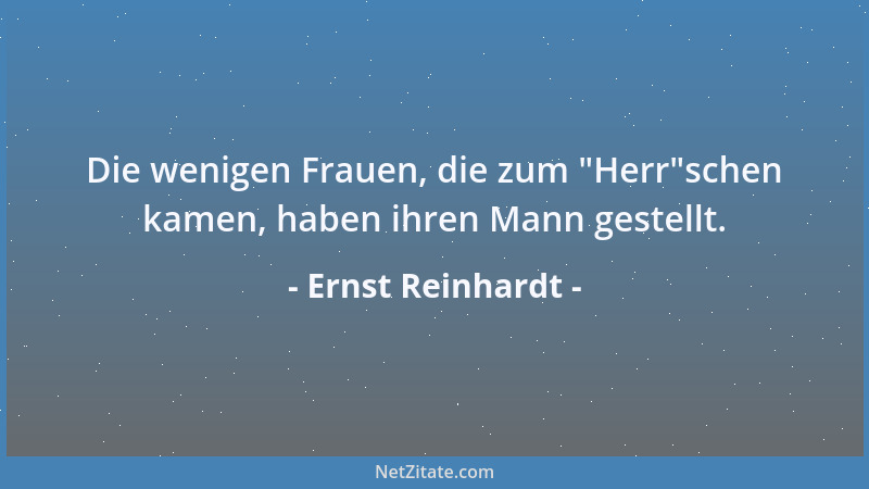 Ernst Reinhardt - Die wenigen Frauen, die zum  "Herr "schen kamen, haben ihren Mann gestellt....