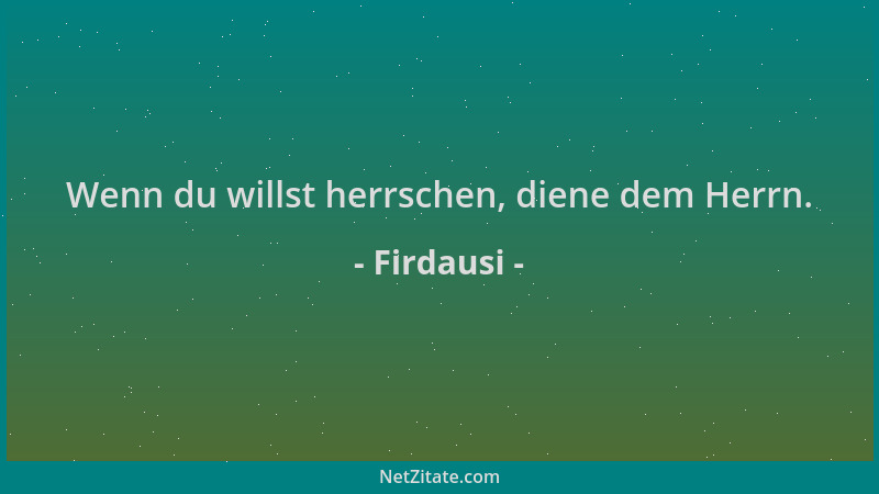 Firdausi - Wenn du willst herrschen, diene dem Herrn....
