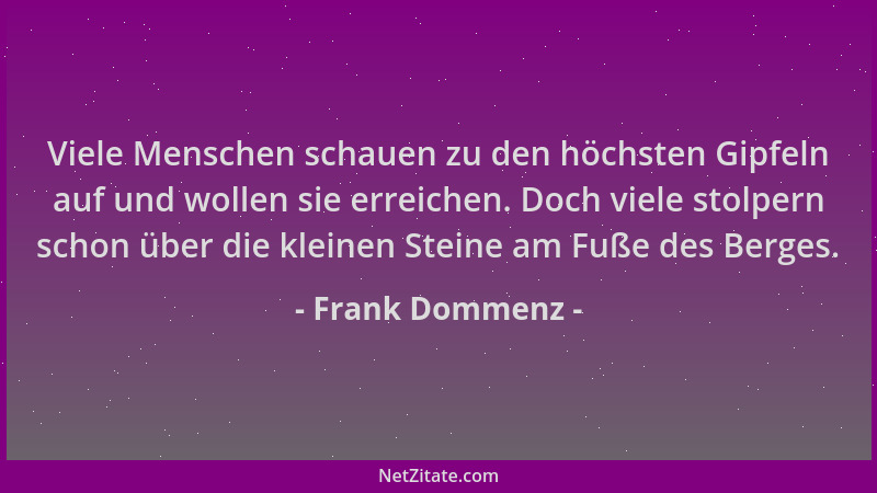 Frank Dommenz - Viele Menschen schauen zu den höchsten Gipfeln auf und wollen sie erreichen. Doch viele stolpern schon über...