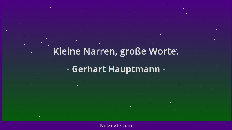 Gerhart Hauptmann - Kleine Narren, große Worte....