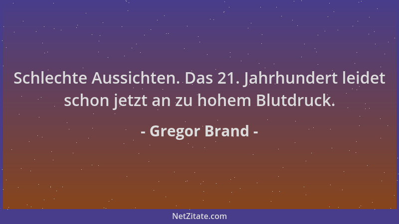Gregor Brand - Schlechte Aussichten. Das 21. Jahrhundert leidet schon jetzt an zu hohem Blutdruck....