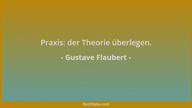 Gustave Flaubert - Praxis: der Theorie überlegen....