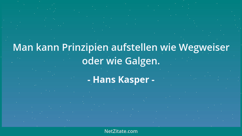 Hans Kasper - Man kann Prinzipien aufstellen wie Wegweiser oder wie Galgen....