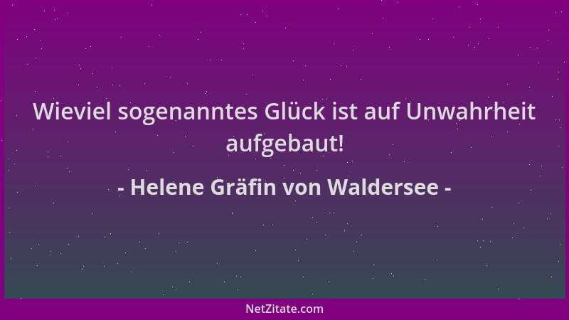 Helene Gräfin von Waldersee - Wieviel sogenanntes Glück ist auf Unwahrheit aufgebaut!...