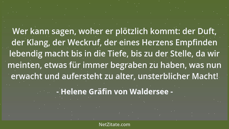 Helene Gräfin von Waldersee - Wer kann sagen, woher er plötzlich kommt: der Duft, der Klang, der Weckruf, der eines Herzens...