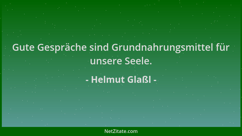 Helmut Glaßl - Gute Gespräche sind Grundnahrungsmittel für unsere Seele....