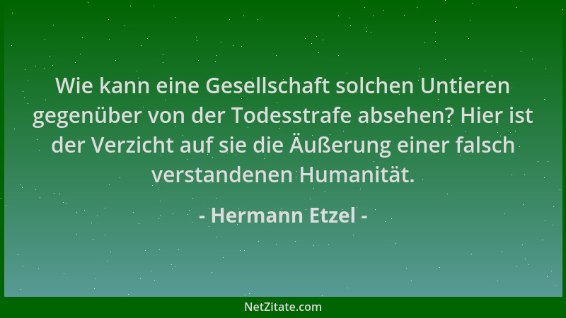 Hermann Etzel - Wie kann eine Gesellschaft solchen Untieren gegenüber von der Todesstrafe absehen? Hier ist der Verzicht au...
