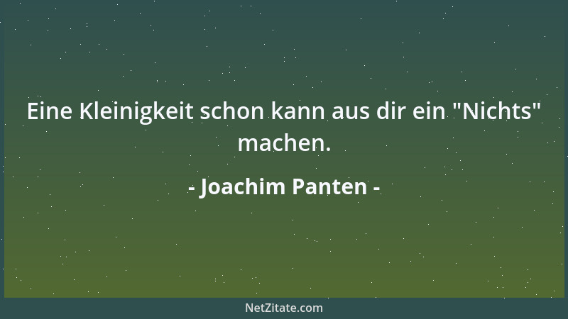 Joachim Panten - Eine Kleinigkeit schon kann aus dir ein  "Nichts " machen....