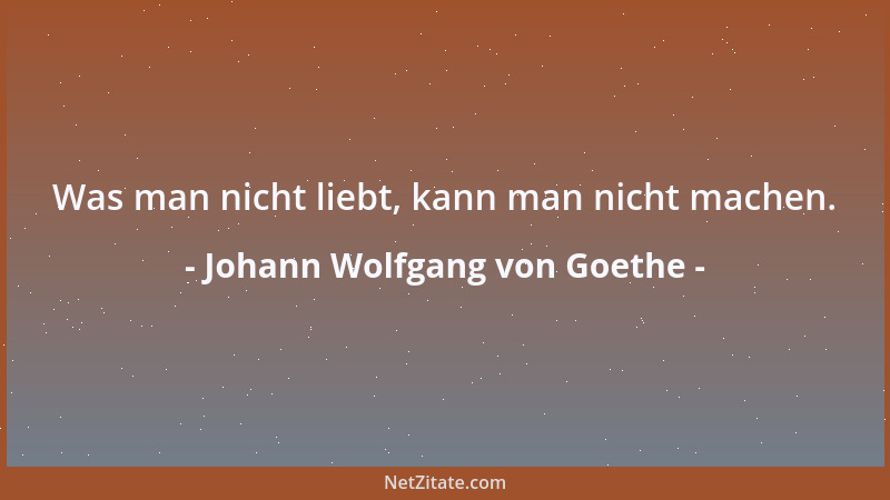 Johann Wolfgang von Goethe - Der ganze Strudel strebt nach oben; Du glaubst zu schieben, und du wirst geschoben....