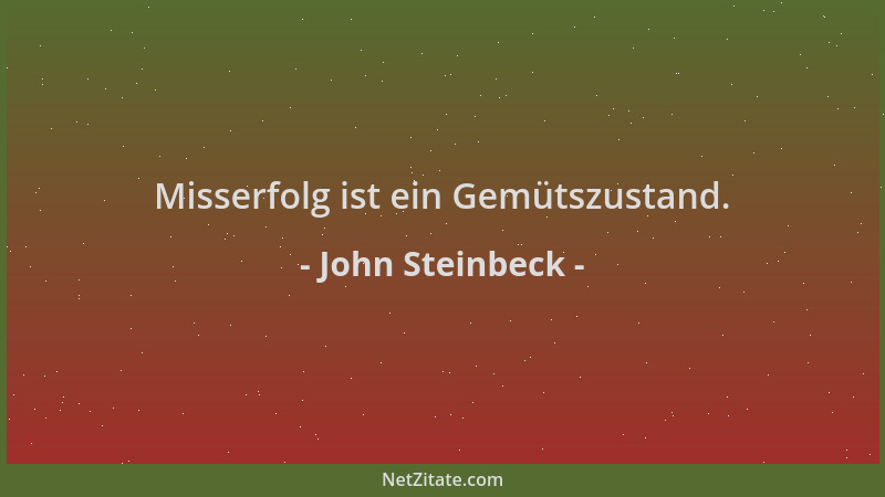 John Steinbeck - Misserfolg ist ein Gemütszustand....