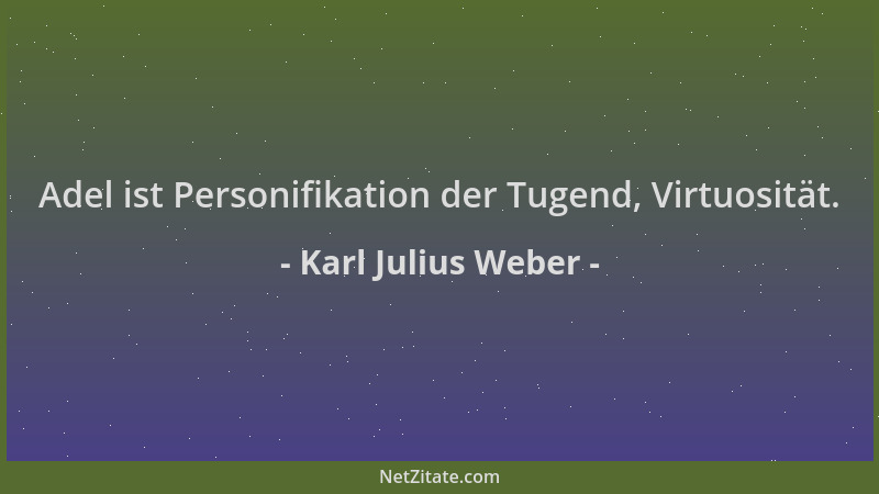 Karl Julius Weber - Adel ist Personifikation der Tugend, Virtuosität....