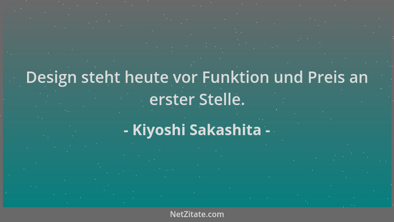 Kiyoshi Sakashita - Design steht heute vor Funktion und Preis an erster Stelle....