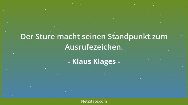 Klaus Klages - Der Sture macht seinen Standpunkt zum Ausrufezeichen....