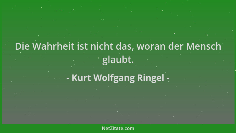 Kurt Wolfgang Ringel - Die Wahrheit ist nicht das, woran der Mensch glaubt....