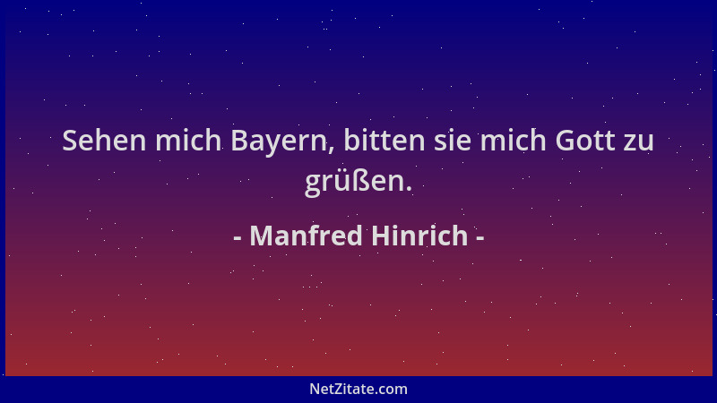 Manfred Hinrich - Sehen mich Bayern, bitten sie mich Gott zu grüßen....