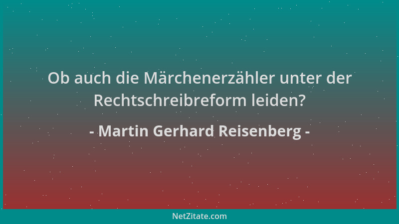 Martin Gerhard Reisenberg - Ob auch die Märchenerzähler unter der Rechtschreibreform leiden?...