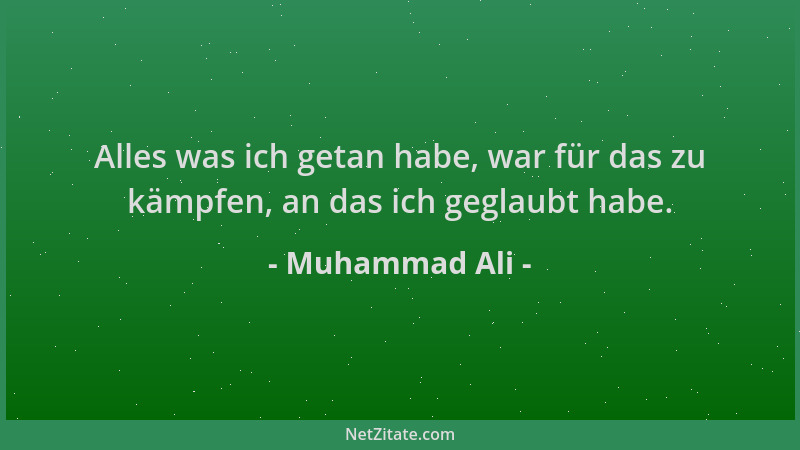 Muhammad Ali - Alles was ich getan habe, war für das zu kämpfen, an das ich geglaubt habe....