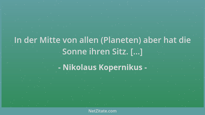 Nikolaus Kopernikus - In der Mitte von allen (Planeten) aber hat die Sonne ihren Sitz. [...]...