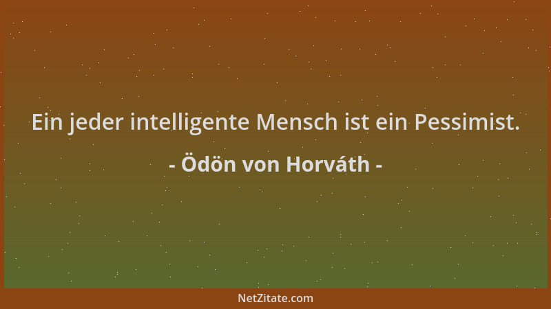 Ödön von Horváth - Ein jeder intelligente Mensch ist ein Pessimist....