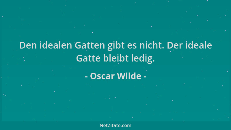 Oscar Wilde - Den idealen Gatten gibt es nicht. Der ideale Gatte bleibt ledig....