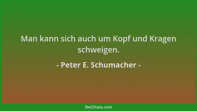 Peter E. Schumacher - Man kann sich auch um Kopf und Kragen schweigen....