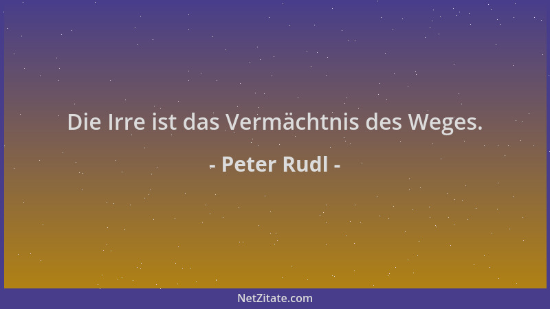 Peter Rudl - Die Irre ist das Vermächtnis des Weges....