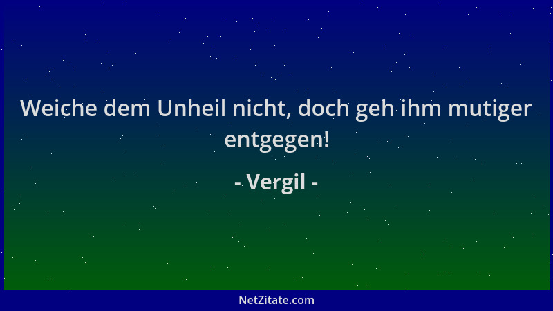 Vergil - Weiche dem Unheil nicht, doch geh ihm mutiger entgegen!...