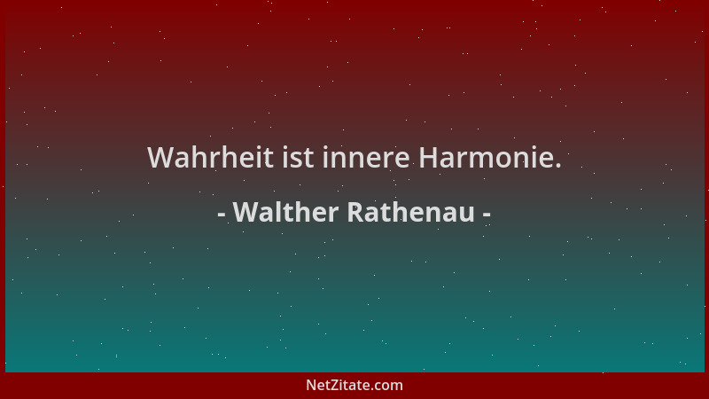 Walther Rathenau - Wahrheit ist innere Harmonie....