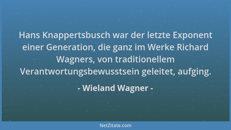 Wieland Wagner - Hans Knappertsbusch war der letzte Exponent einer Generation, die ganz im Werke Richard Wagners, von tradi...