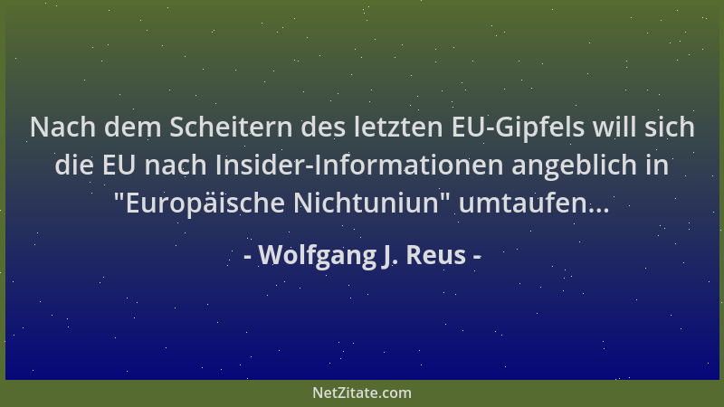 Wolfgang J. Reus - Nach dem Scheitern des letzten EU-Gipfels will sich die EU nach Insider-Informationen angeblich in  "Euro...