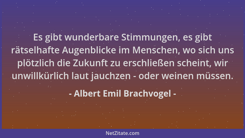 Albert Emil Brachvogel - Es gibt wunderbare Stimmungen, es gibt rätselhafte Augenblicke im Menschen, wo sich uns plötzlich...