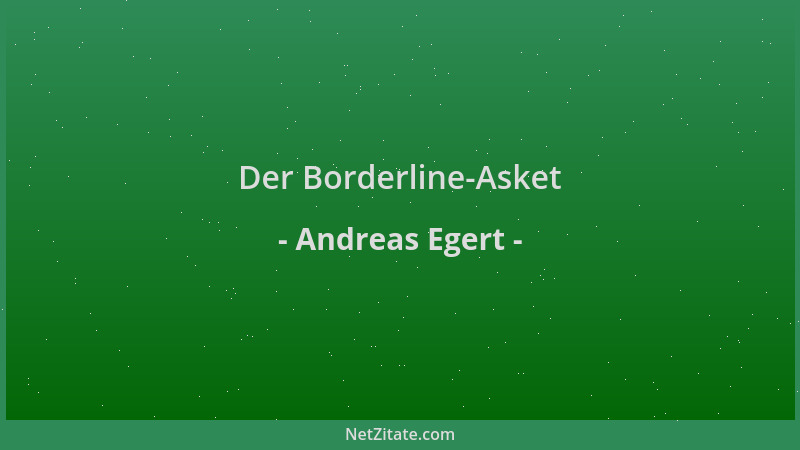 Andreas Egert - Der Borderline-Asket...