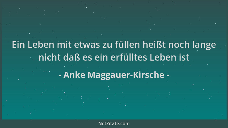 Anke Maggauer-Kirsche - Ein Leben mit etwas zu füllen heißt noch lange nicht daß es ein erfülltes Leben ist...