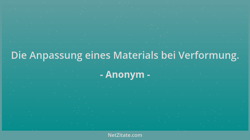 Anonym - Die Anpassung eines Materials bei Verformung....