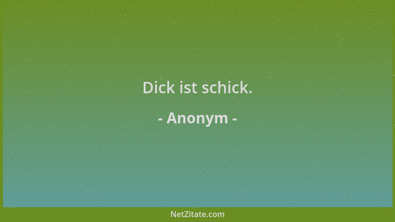 Anonym - Dick ist schick....