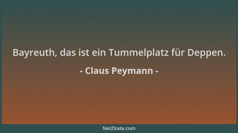 Claus Peymann - Bayreuth, das ist ein Tummelplatz für Deppen....