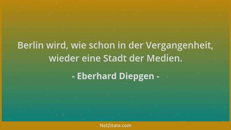 Eberhard Diepgen - Berlin wird, wie schon in der Vergangenheit, wieder eine Stadt der Medien....